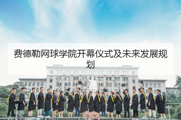 费德勒网球学院开幕仪式及未来发展规划